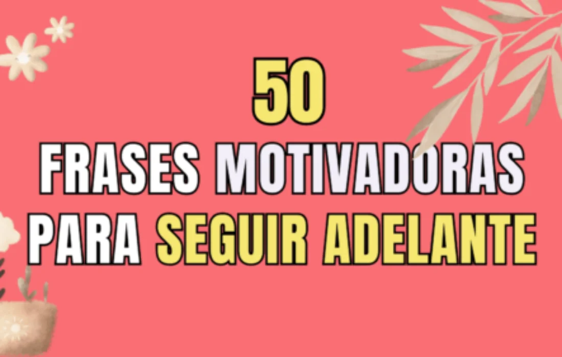 50 Frases motivadoras para seguir adelante – ¡Supéralo todo!