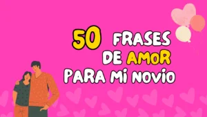 Lee más sobre el artículo 50 Frases de amor bonitas para mi novio